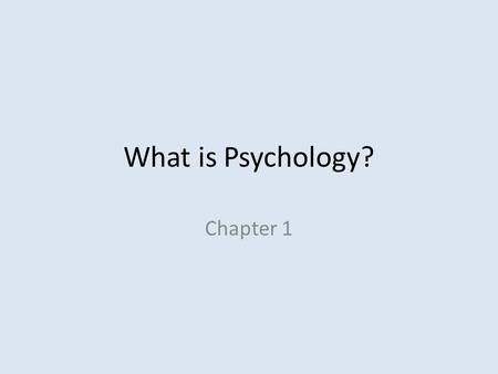 What is Psychology? Chapter 1. Everyone is a psychologist, because psychology is just common sense.
