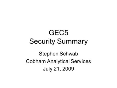 GEC5 Security Summary Stephen Schwab Cobham Analytical Services July 21, 2009.