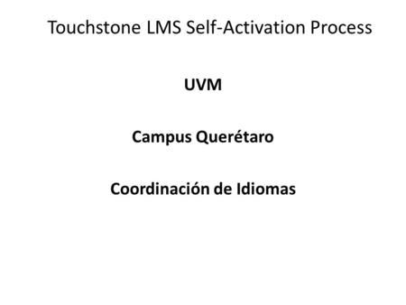 Touchstone LMS Self-Activation Process UVM Campus Querétaro Coordinación de Idiomas.