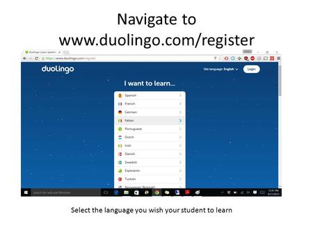 Navigate to www.duolingo.com/register Select the language you wish your student to learn.
