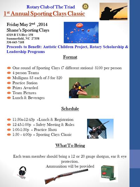 Rotary Club of The Triad 1 st Annual Sporting Clays Classic Friday May 2 nd,2014 Shane’s Sporting Clays 6319-B US Hwy 158 Summerfield, NC 27358 336-643-7168.