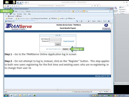 Step 1 – Go to the TRANServe Online Application log in screen Step 2 – Do not attempt to log in, instead, click on the “Register” button. This step applies.