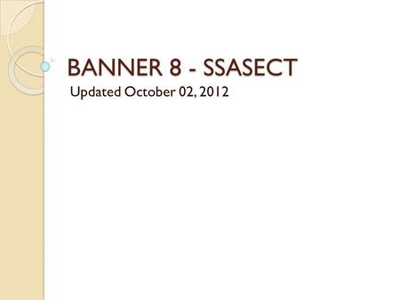 BANNER 8 - SSASECT Updated October 02, 2012.