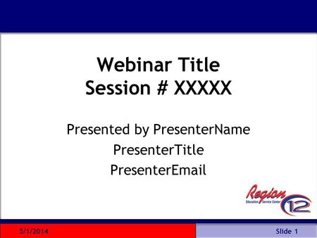 Webinar Title Session # XXXXX Presented by PresenterName PresenterTitle PresenterEmail Slide 15/1/2014.