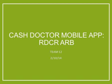 CASH DOCTOR MOBILE APP: RDCR ARB TEAM 12 2/10/14.