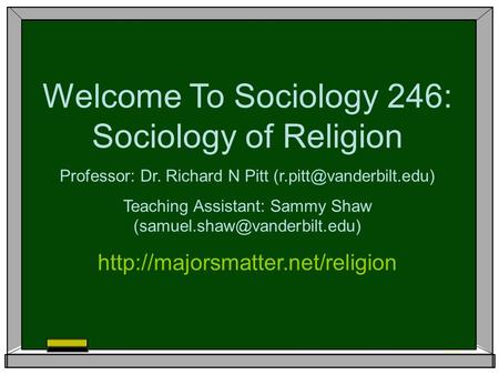 Welcome To Sociology 246: Sociology of Religion Professor: Dr. Richard N Pitt Teaching Assistant: Sammy Shaw