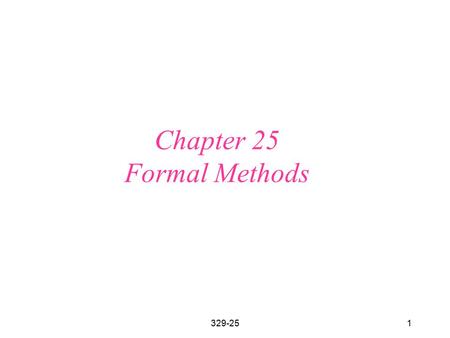 329-251 Chapter 25 Formal Methods. 329-252 Formal methods Specify program using math Develop program using math Prove program matches specification using.