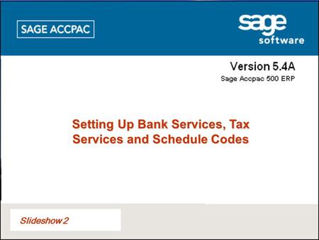 Slideshow 2 Setting Up Bank Services, Tax Services and Schedule Codes.