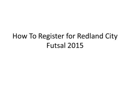 How To Register for Redland City Futsal 2015. Head to www.myfootballclub.com.au and select “PLAYER REGISTRATION”www.myfootballclub.com.au.