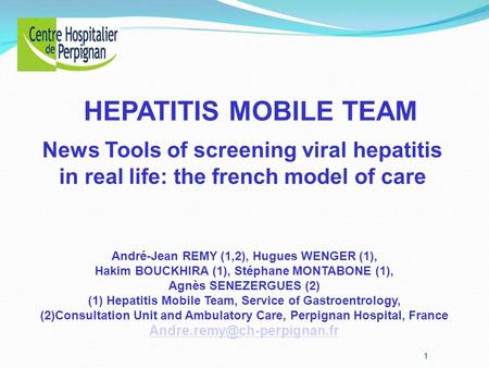 HEPATITIS MOBILE TEAM News Tools of screening viral hepatitis in real life: the french model of care André-Jean REMY (1,2), Hugues WENGER (1), Hakim BOUCKHIRA.