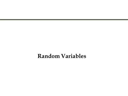 Random Variables. A random variable X is a real valued function defined on the sample space, X : S  R. The set { s  S : X ( s )  [ a, b ] is an event}.