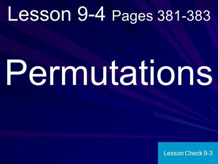 Lesson 9-4 Pages 381-383 Permutations Lesson Check 9-3.