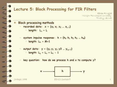 EE421, Fall 1998 Michigan Technological University Timothy J. Schulz 24-Sept, 1998EE421, Lecture 51 Lecture 5: Block Processing for FIR Filters l Block.