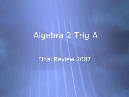 Algebra 2 Trig A Final Review 2007. #1 Hyperbola  Center (0, 0)  a = 8, b = 7, c =  Vertices: (+8, 0)  Foci: (, 0)  Slopes of asymptotes: +7/8 Hyperbola.