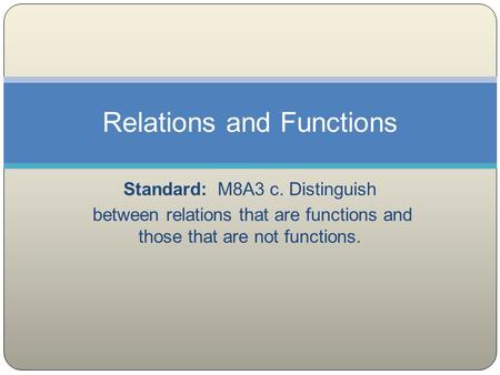 Standard: M8A3 c. Distinguish between relations that are functions and those that are not functions. Relations and Functions.