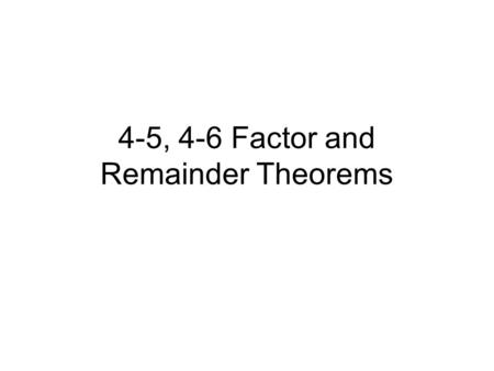 4-5, 4-6 Factor and Remainder Theorems r is an x intercept of the graph of the function If r is a real number that is a zero of a function then x = r.