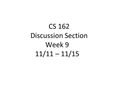CS 162 Discussion Section Week 9 11/11 – 11/15. Today’s Section ●Project discussion (5 min) ●Quiz (10 min) ●Lecture Review (20 min) ●Worksheet and Discussion.