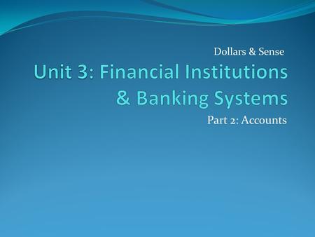Part 2: Accounts Dollars & Sense. Accounts Offered by Banks & Credit Unions Savings Certificates of Deposits (CD’s) Money Market Checking.