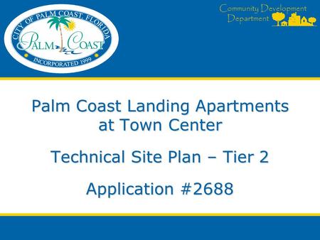 Community Development Department Palm Coast Landing Apartments at Town Center Technical Site Plan – Tier 2 Application #2688.