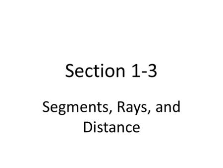 Section 1-3 Segments, Rays, and Distance. line; segment; ray;