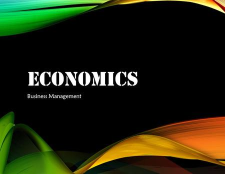ECONOMICS Business Management. ECONOMICS IN PERSPECTIVE O BJECTIVE We will identify basic micro- and macro- economic concepts in order to understand disposable.