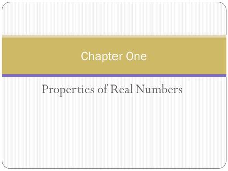 Properties of Real Numbers Chapter One. 1.1 ORDER OF OPERATIONS PARENTHESES (GROUPING SYMBOLS) EXPONENTS MULTIPLICATION AND DIVISION ADDITION AND SUBTRACTION.