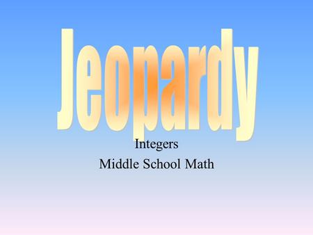 Integers Middle School Math 100 200 400 300 400 AddSubtractMultiplyDivide 300 200 400 200 100 500 100.