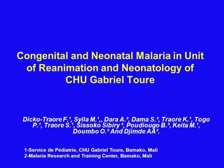 Congenital and Neonatal Malaria in Unit of Reanimation and Neonatology of CHU Gabriel Toure Dicko-Traore F.¹, Sylla M.¹,, Dara A.², Dama S.², Traore K.¹,