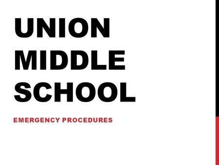 UNION MIDDLE SCHOOL EMERGENCY PROCEDURES. WHY DO WE TALK ABOUT EMERGENCY PROCEDURES? You need to know that we do everything we can to make sure that school.