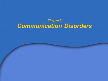 Chapter 8 Communication Disorders. Definitions Communication involves encoding, transmitting, and decoding messages –Communication involves A message.