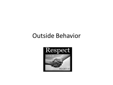Outside Behavior. Be Respectful Play fair – so that others will want to play with you again.
