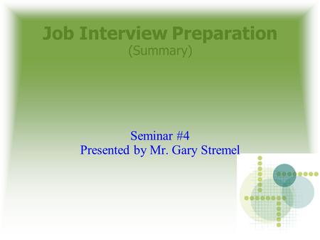 Job Interview Preparation (Summary) Seminar #4 Presented by Mr. Gary Stremel.