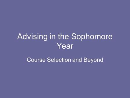 Advising in the Sophomore Year Course Selection and Beyond.