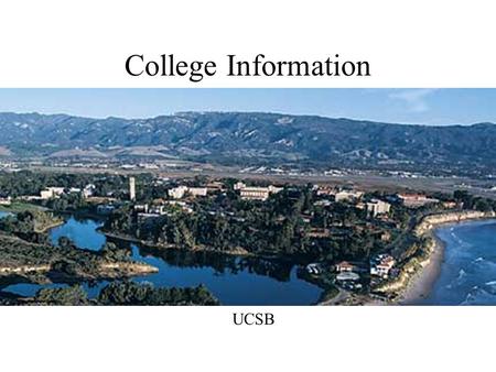 College Information UCSB What do Colleges Look at for Admissions? CSU a-g classes GPA SAT Reasoning (ACT) UC a-g classes GPA SAT Reasoning (ACT w/ writing)