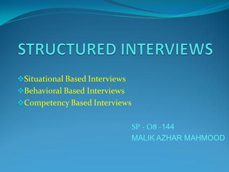  Situational Based Interviews  Behavioral Based Interviews  Competency Based Interviews SP - O8 - 144 MALIK AZHAR MAHMOOD.