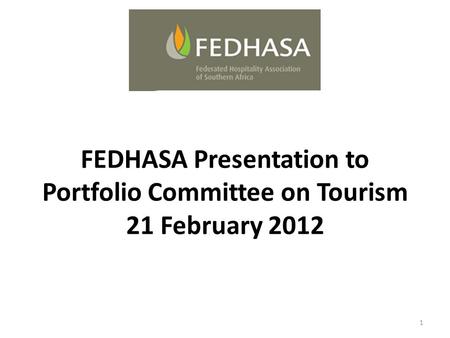 FEDHASA Presentation to Portfolio Committee on Tourism 21 February 2012 1.