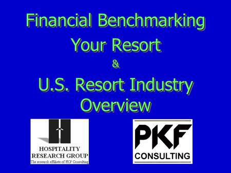 Financial Benchmarking Your Resort & U.S. Resort Industry Overview Financial Benchmarking Your Resort & U.S. Resort Industry Overview.