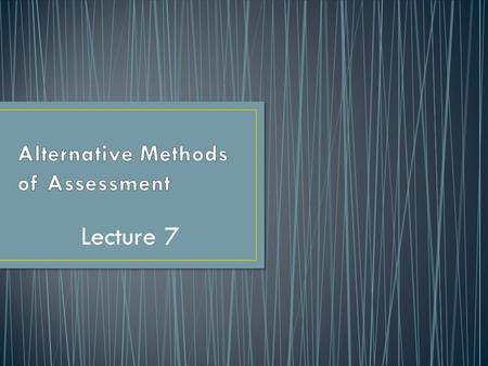 Lecture 7.  The Questions: What is the role of alternative assessment in language learning? What are the Reasons.