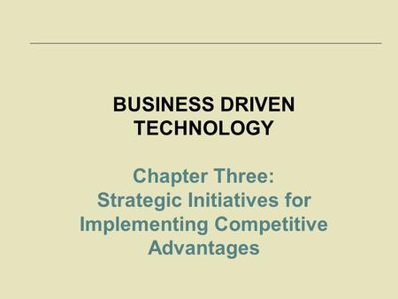 McGraw-Hill/Irwin © 2006 The McGraw-Hill Companies, Inc. All rights reserved. 3-1 BUSINESS DRIVEN TECHNOLOGY Chapter Three: Strategic Initiatives for Implementing.