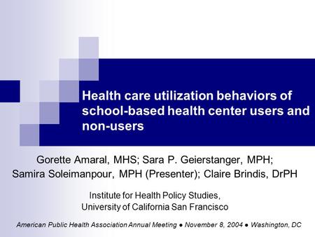 Health care utilization behaviors of school-based health center users and non-users Gorette Amaral, MHS; Sara P. Geierstanger, MPH; Samira Soleimanpour,