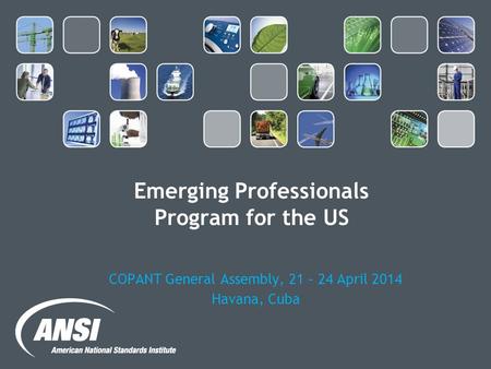 Emerging Professionals Program for the US COPANT General Assembly, 21 – 24 April 2014 Havana, Cuba.
