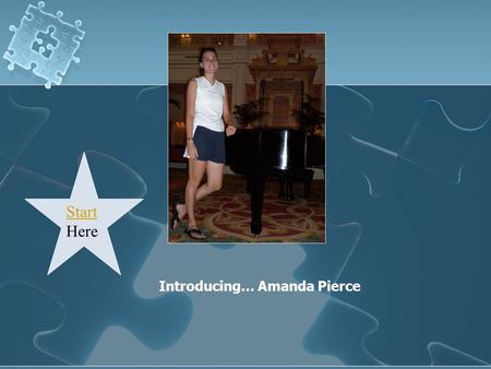 Introducing… Amanda Pierce Start Start Here. Click on a picture to find out more about me! Professional Family Education Friends Multimedia.