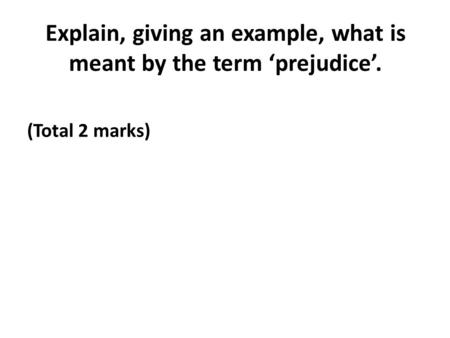 Explain, giving an example, what is meant by the term ‘prejudice’. (Total 2 marks)