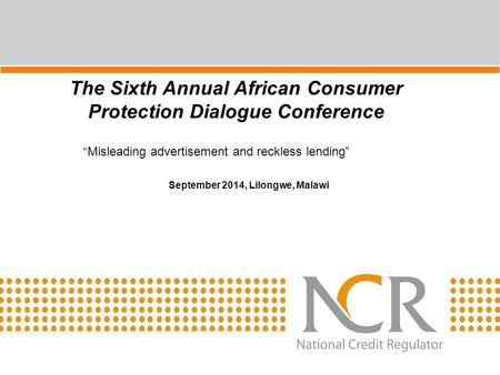 The Sixth Annual African Consumer Protection Dialogue Conference “Misleading advertisement and reckless lending” September 2014, Lilongwe, Malawi.