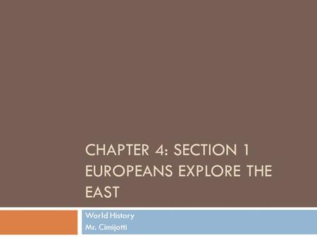 CHAPTER 4: SECTION 1 EUROPEANS EXPLORE THE EAST World History Mr. Cimijotti.