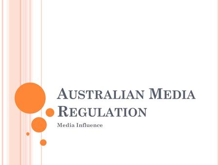 A USTRALIAN M EDIA R EGULATION Media Influence. W HY WE REGULATE There are a number of reasons why we believe it is necessary to regulate the media. One.