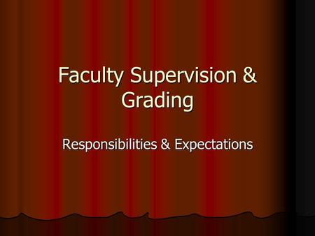 Faculty Supervision & Grading Responsibilities & Expectations.