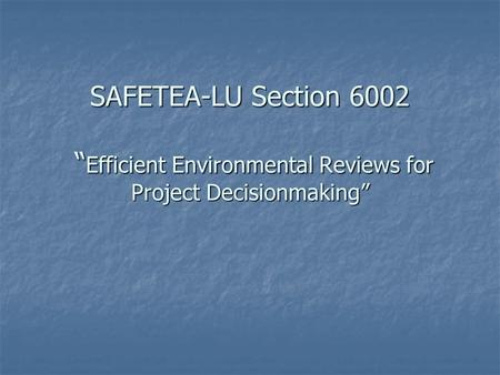 SAFETEA-LU Section 6002 “ Efficient Environmental Reviews for Project Decisionmaking”