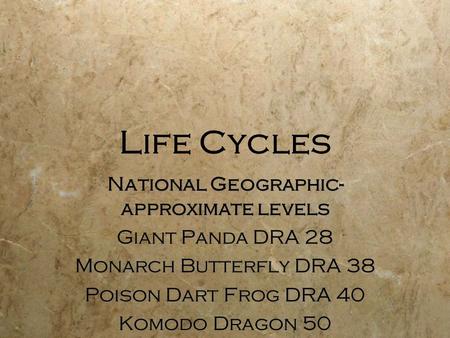 Life Cycles National Geographic- approximate levels Giant Panda DRA 28 Monarch Butterfly DRA 38 Poison Dart Frog DRA 40 Komodo Dragon 50 National Geographic-