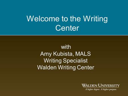 Welcome to the Writing Center with Amy Kubista, MALS Writing Specialist Walden Writing Center.